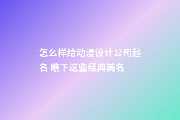 怎么样给动漫设计公司起名 瞧下这些经典美名-第1张-公司起名-玄机派